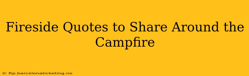 Fireside Quotes to Share Around the Campfire