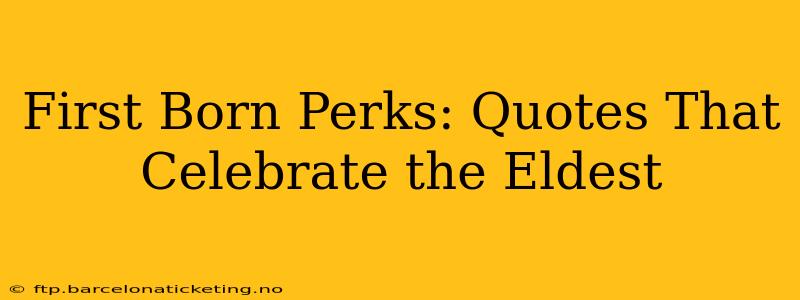 First Born Perks: Quotes That Celebrate the Eldest