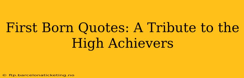 First Born Quotes: A Tribute to the High Achievers