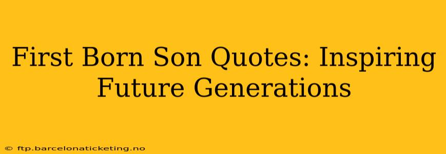 First Born Son Quotes: Inspiring Future Generations