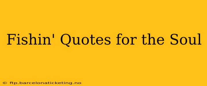 Fishin' Quotes for the Soul
