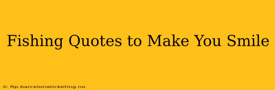 Fishing Quotes to Make You Smile