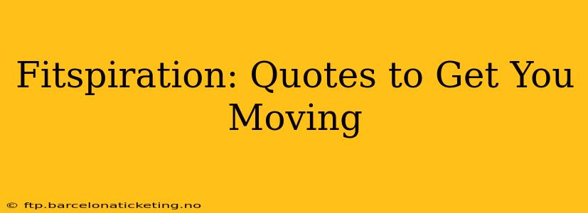 Fitspiration: Quotes to Get You Moving