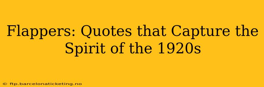 Flappers: Quotes that Capture the Spirit of the 1920s