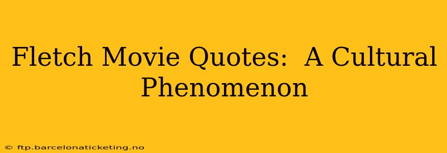 Fletch Movie Quotes:  A Cultural Phenomenon