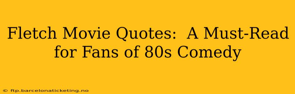 Fletch Movie Quotes:  A Must-Read for Fans of 80s Comedy