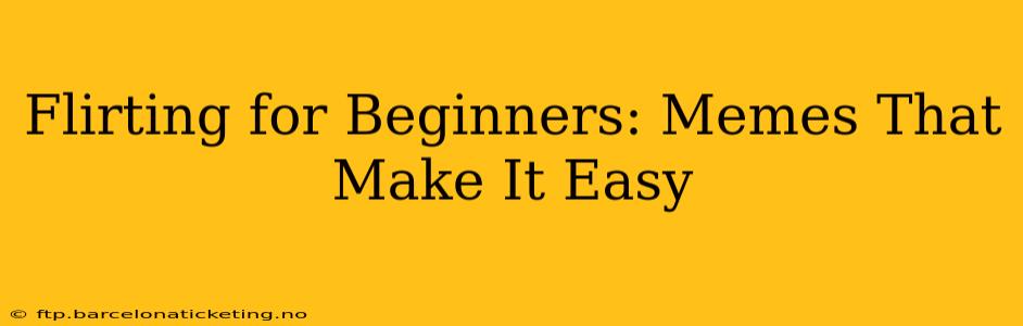 Flirting for Beginners: Memes That Make It Easy
