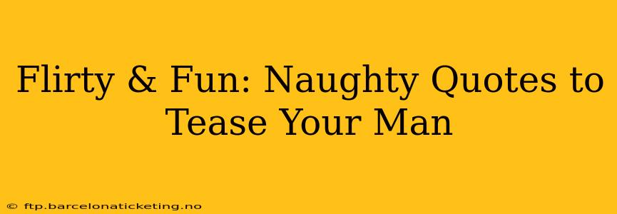 Flirty & Fun: Naughty Quotes to Tease Your Man