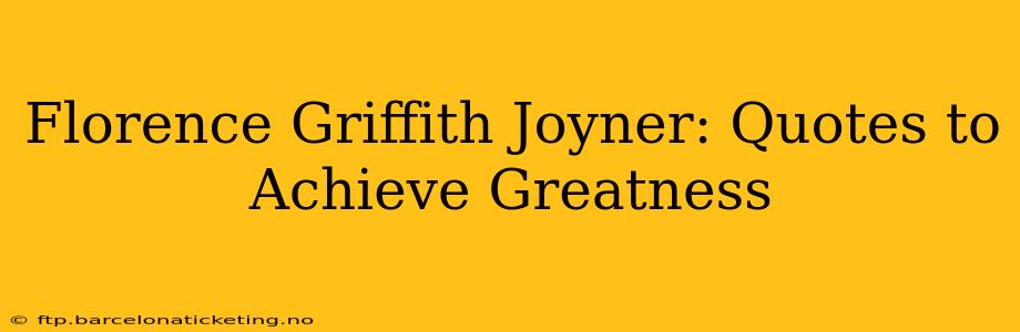 Florence Griffith Joyner: Quotes to Achieve Greatness