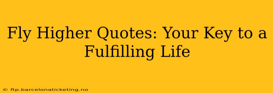 Fly Higher Quotes: Your Key to a Fulfilling Life