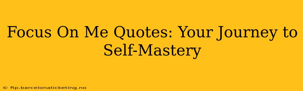Focus On Me Quotes: Your Journey to Self-Mastery