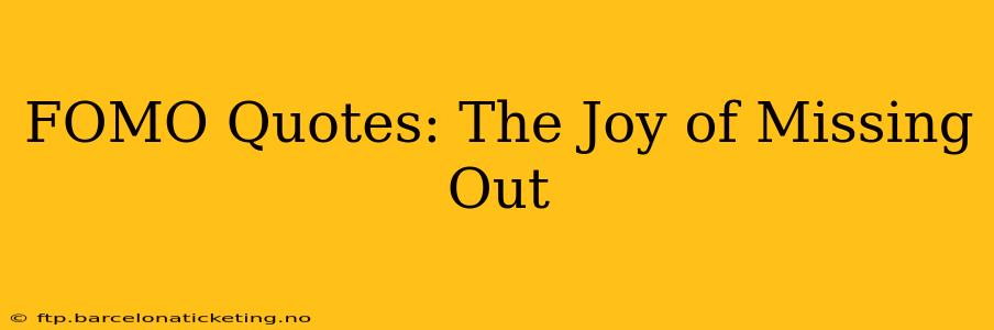FOMO Quotes: The Joy of Missing Out