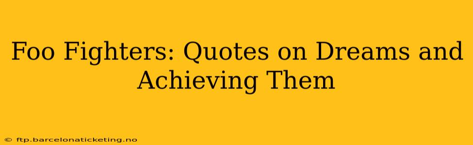 Foo Fighters: Quotes on Dreams and Achieving Them