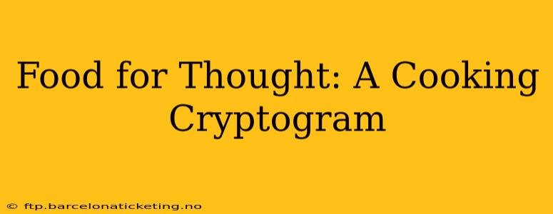 Food for Thought: A Cooking Cryptogram