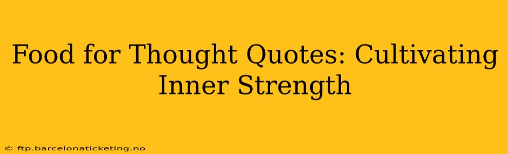 Food for Thought Quotes: Cultivating Inner Strength