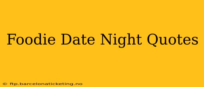 Foodie Date Night Quotes
