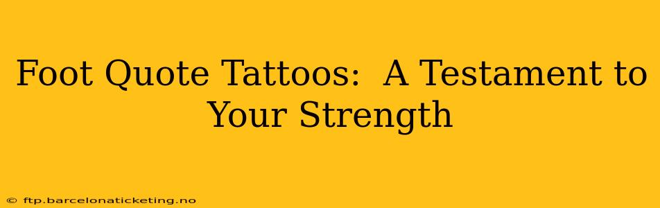 Foot Quote Tattoos:  A Testament to Your Strength