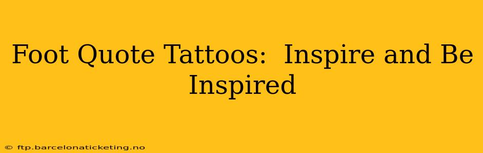 Foot Quote Tattoos:  Inspire and Be Inspired
