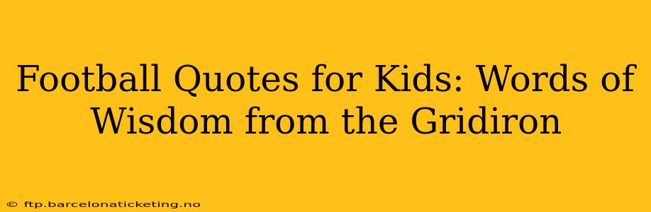 Football Quotes for Kids: Words of Wisdom from the Gridiron