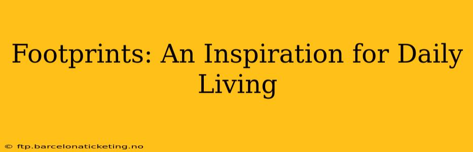 Footprints: An Inspiration for Daily Living