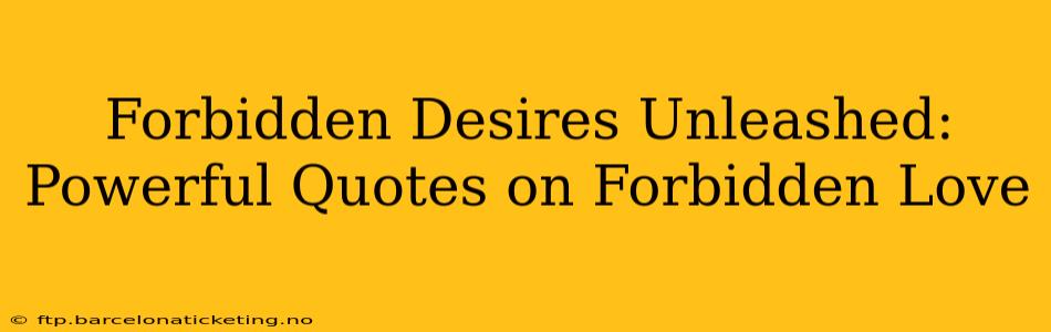 Forbidden Desires Unleashed: Powerful Quotes on Forbidden Love