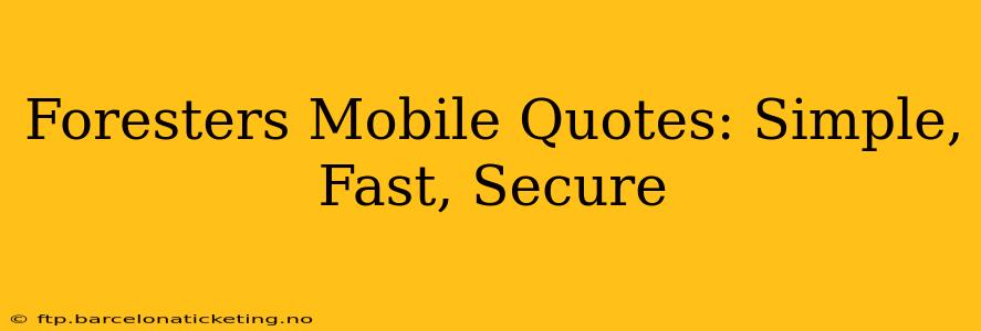 Foresters Mobile Quotes: Simple, Fast, Secure