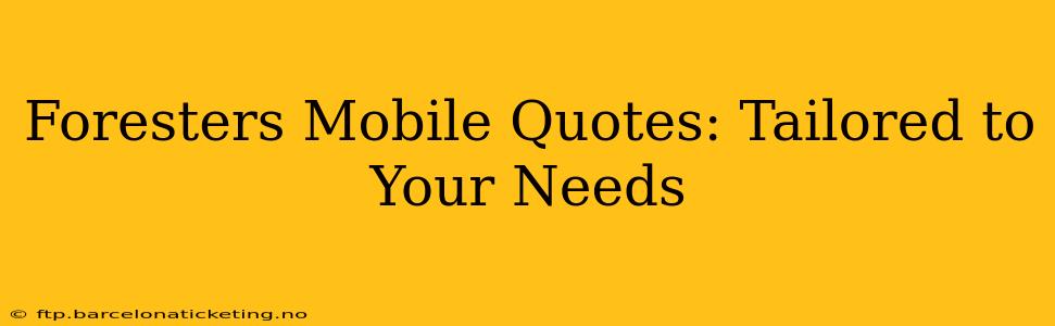 Foresters Mobile Quotes: Tailored to Your Needs