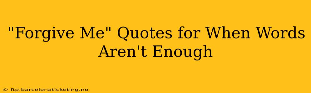 "Forgive Me" Quotes for When Words Aren't Enough