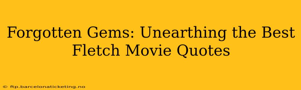 Forgotten Gems: Unearthing the Best Fletch Movie Quotes