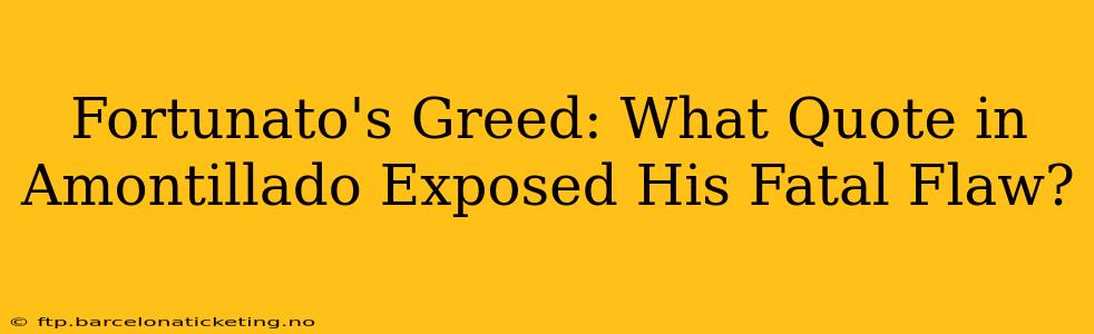 Fortunato's Greed: What Quote in Amontillado Exposed His Fatal Flaw?