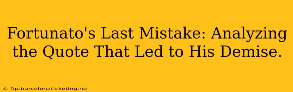 Fortunato's Last Mistake: Analyzing the Quote That Led to His Demise.