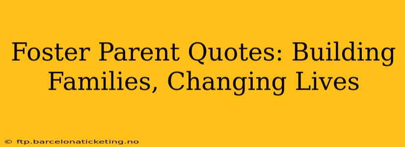 Foster Parent Quotes: Building Families, Changing Lives
