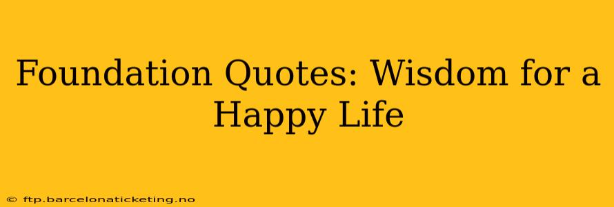 Foundation Quotes: Wisdom for a Happy Life