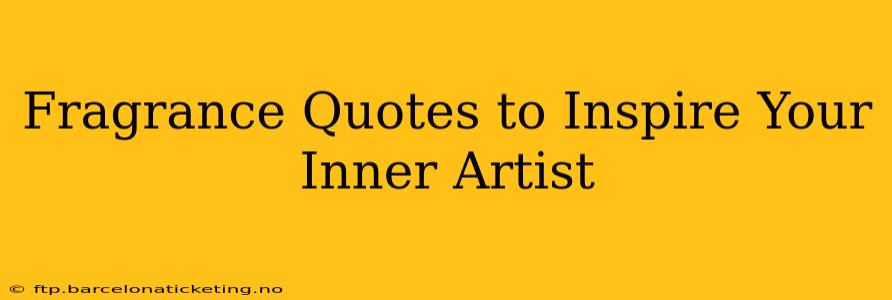 Fragrance Quotes to Inspire Your Inner Artist