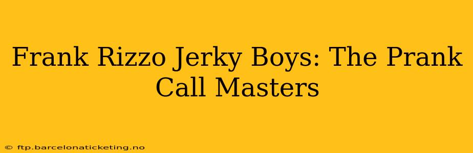 Frank Rizzo Jerky Boys: The Prank Call Masters