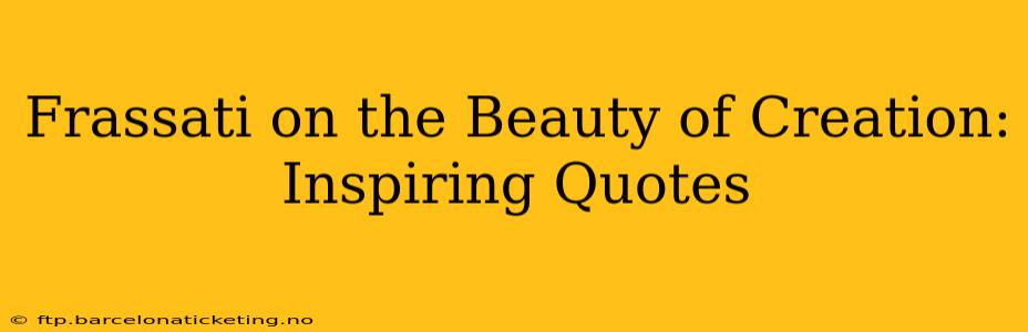 Frassati on the Beauty of Creation: Inspiring Quotes