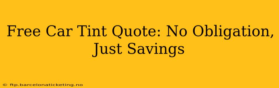 Free Car Tint Quote: No Obligation, Just Savings