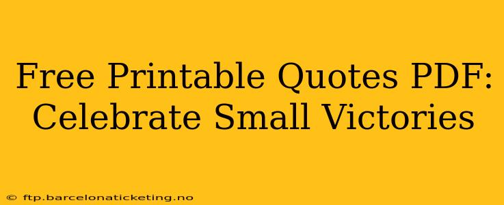 Free Printable Quotes PDF:  Celebrate Small Victories