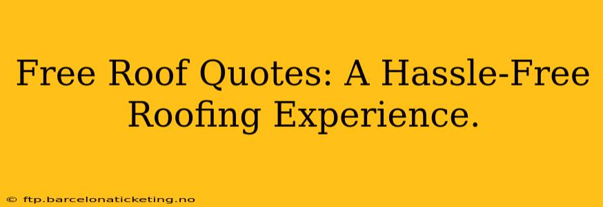Free Roof Quotes: A Hassle-Free Roofing Experience.