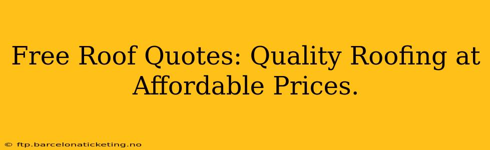 Free Roof Quotes: Quality Roofing at Affordable Prices.
