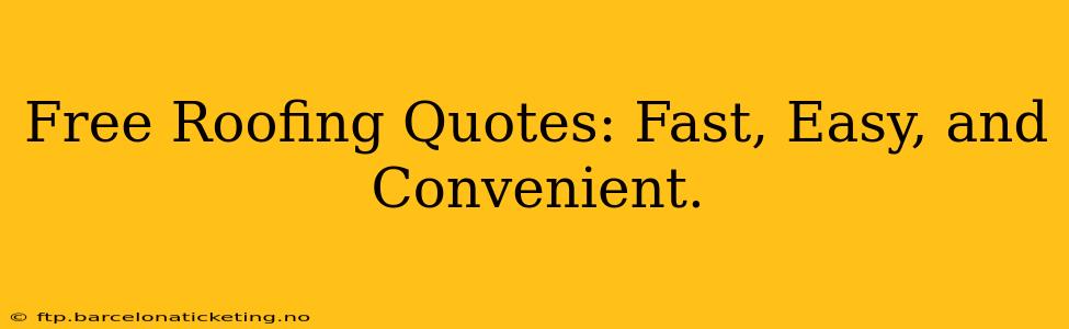Free Roofing Quotes: Fast, Easy, and Convenient.