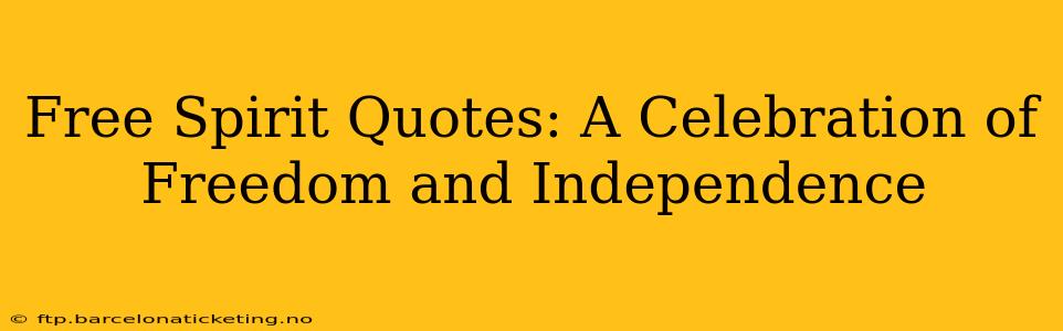 Free Spirit Quotes: A Celebration of Freedom and Independence
