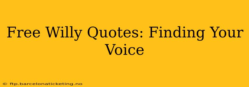 Free Willy Quotes: Finding Your Voice