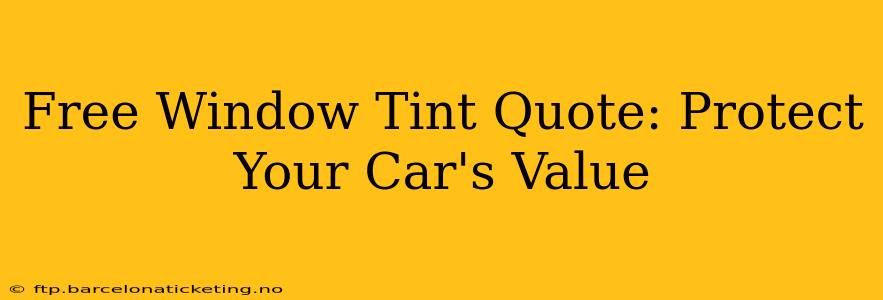 Free Window Tint Quote: Protect Your Car's Value