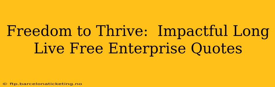 Freedom to Thrive:  Impactful Long Live Free Enterprise Quotes