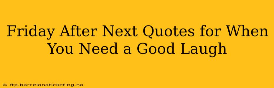 Friday After Next Quotes for When You Need a Good Laugh
