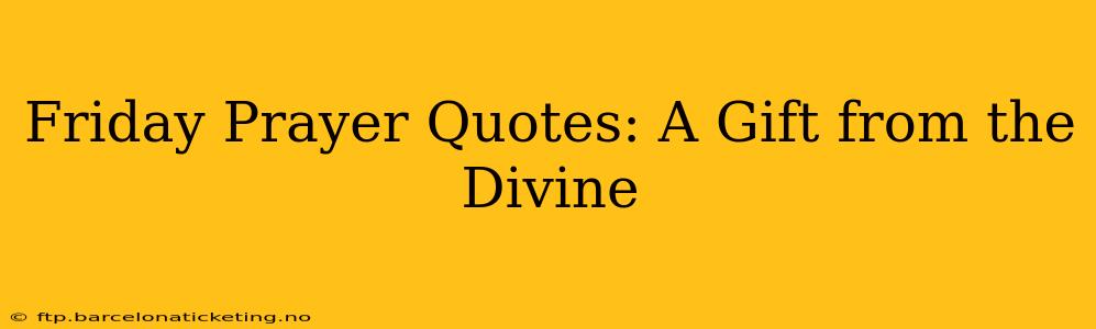 Friday Prayer Quotes: A Gift from the Divine