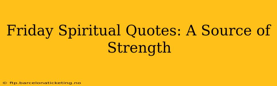 Friday Spiritual Quotes: A Source of Strength