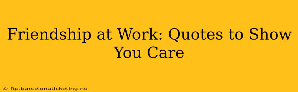 Friendship at Work: Quotes to Show You Care