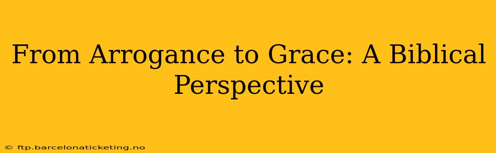 From Arrogance to Grace: A Biblical Perspective